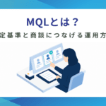 MQLとは？SQL・SALとの違い、判定基準と商談につなげる運用方法